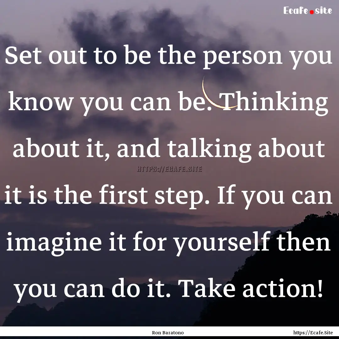 Set out to be the person you know you can.... : Quote by Ron Baratono