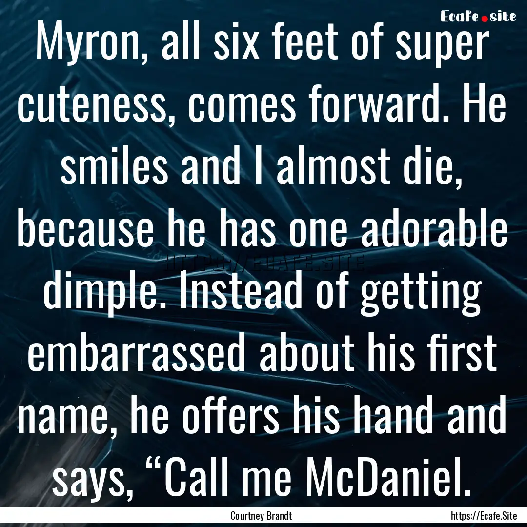 Myron, all six feet of super cuteness, comes.... : Quote by Courtney Brandt