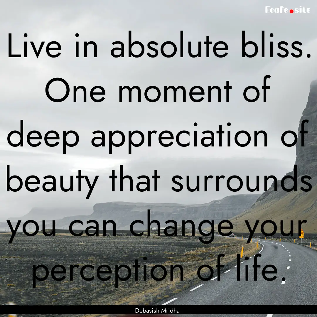 Live in absolute bliss. One moment of deep.... : Quote by Debasish Mridha