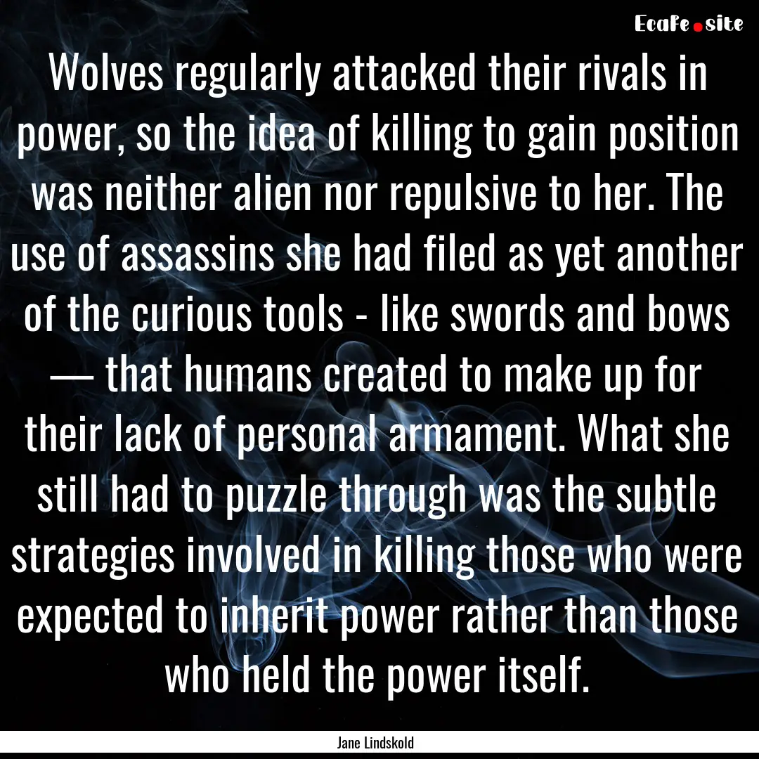 Wolves regularly attacked their rivals in.... : Quote by Jane Lindskold