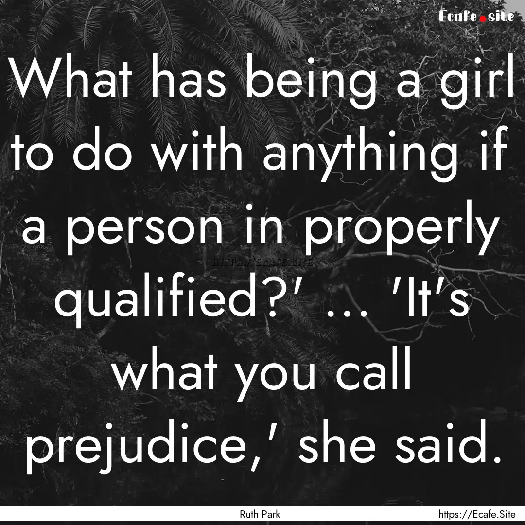 What has being a girl to do with anything.... : Quote by Ruth Park