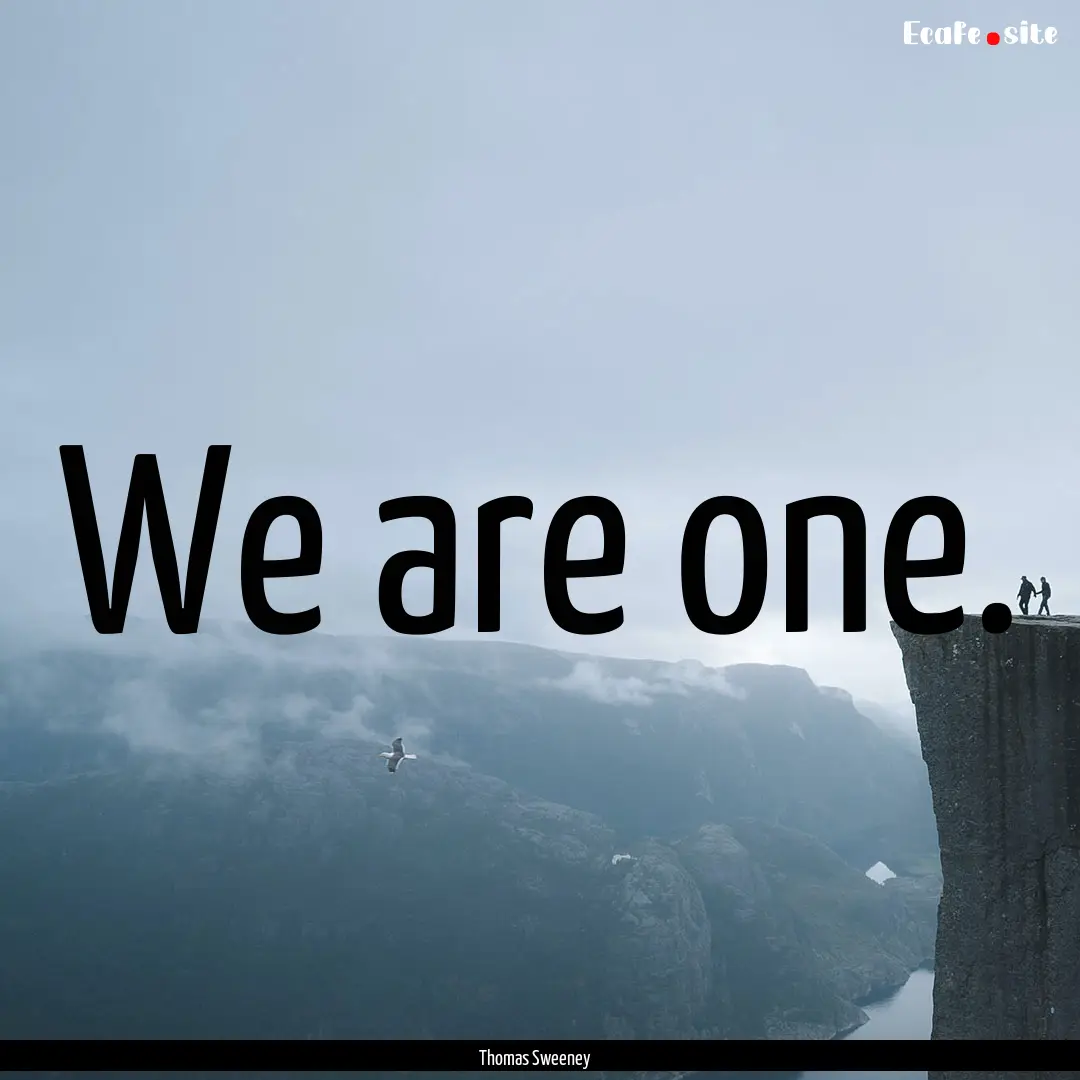 We are one. : Quote by Thomas Sweeney