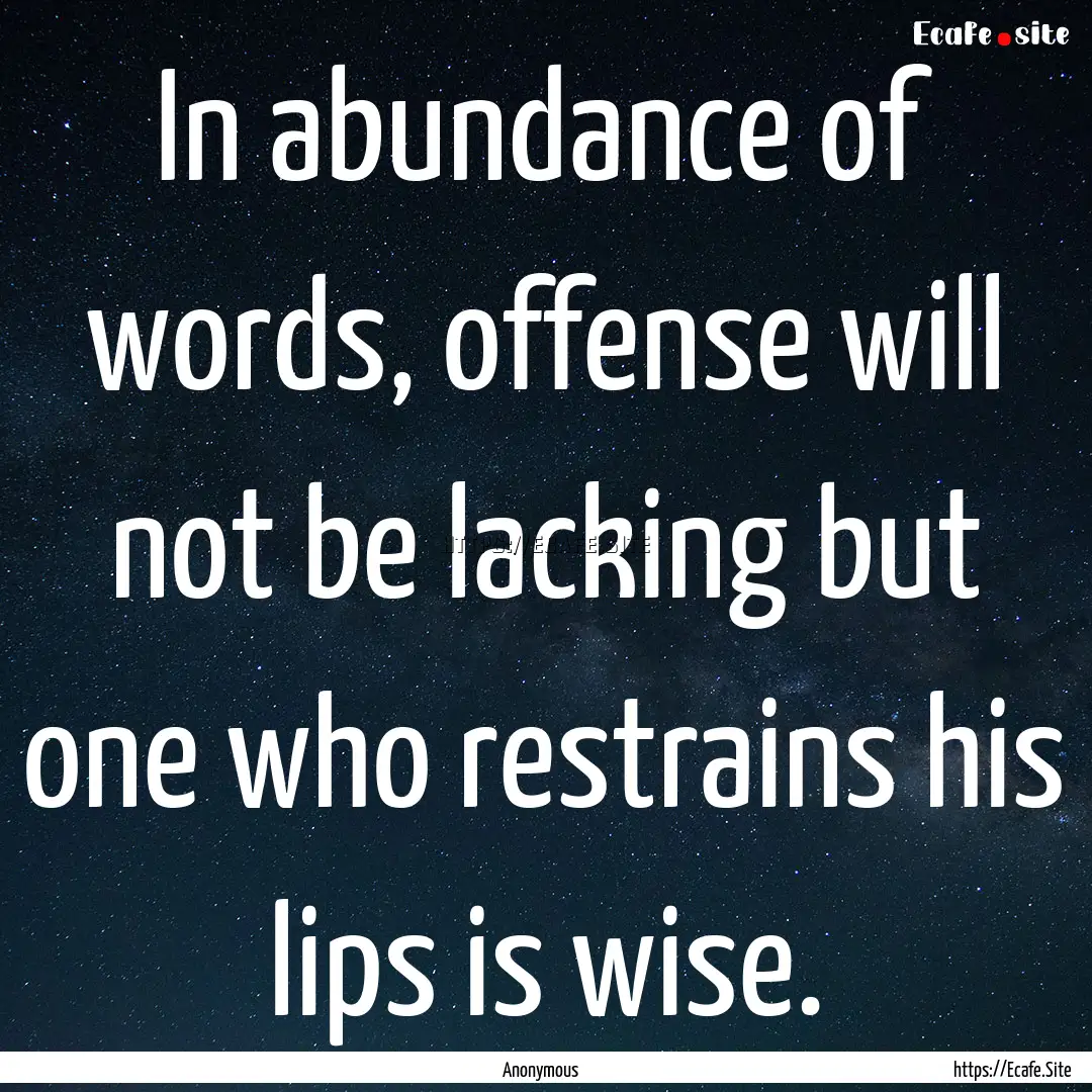 In abundance of words, offense will not be.... : Quote by Anonymous