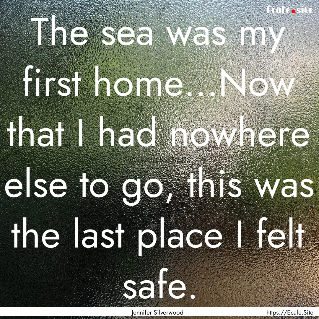 The sea was my first home...Now that I had.... : Quote by Jennifer Silverwood