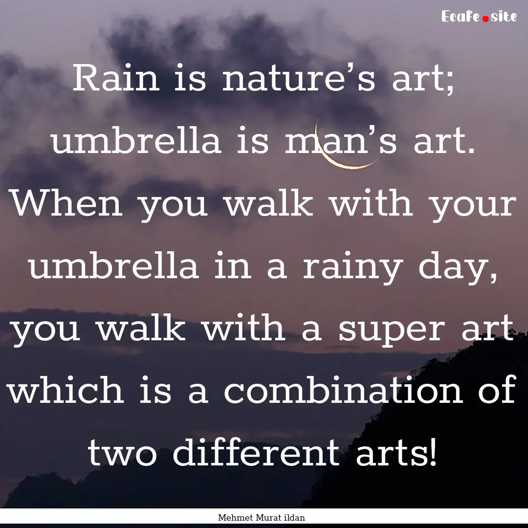 Rain is nature’s art; umbrella is man’s.... : Quote by Mehmet Murat ildan