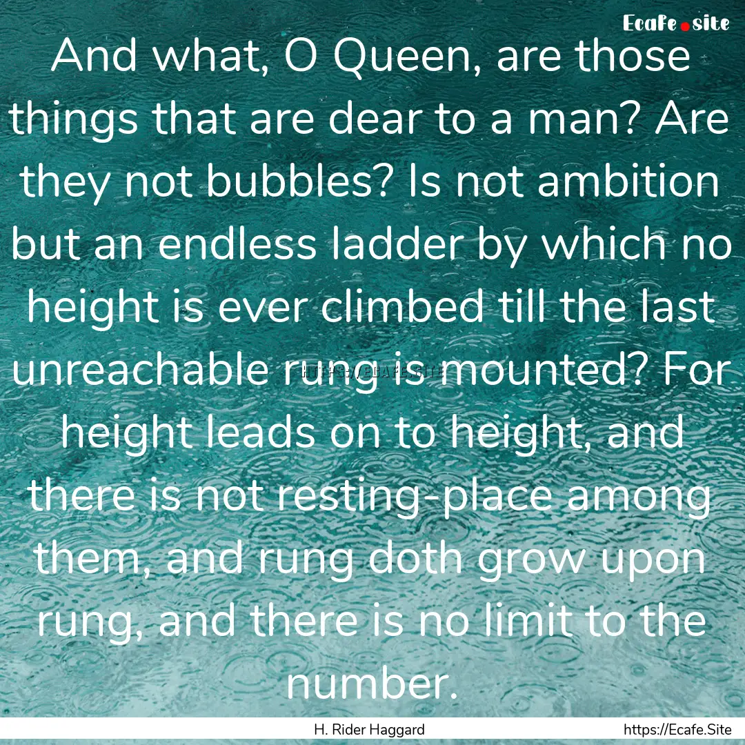 And what, O Queen, are those things that.... : Quote by H. Rider Haggard