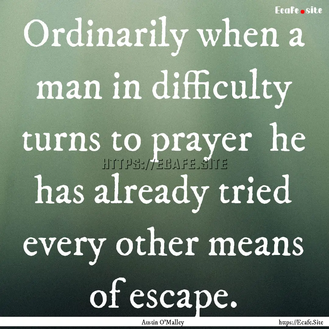 Ordinarily when a man in difficulty turns.... : Quote by Austin O'Malley