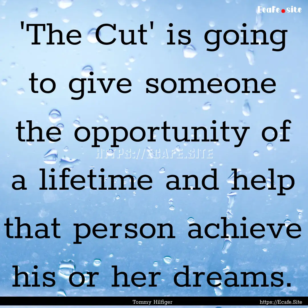 'The Cut' is going to give someone the opportunity.... : Quote by Tommy Hilfiger