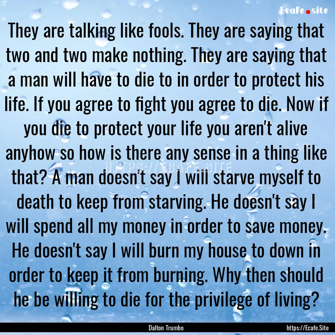 They are talking like fools. They are saying.... : Quote by Dalton Trumbo