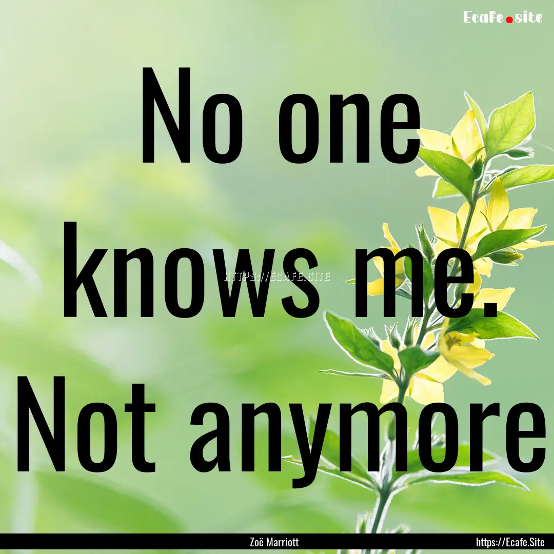 No one knows me. Not anymore : Quote by Zoë Marriott