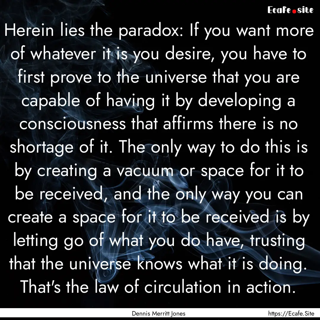 Herein lies the paradox: If you want more.... : Quote by Dennis Merritt Jones