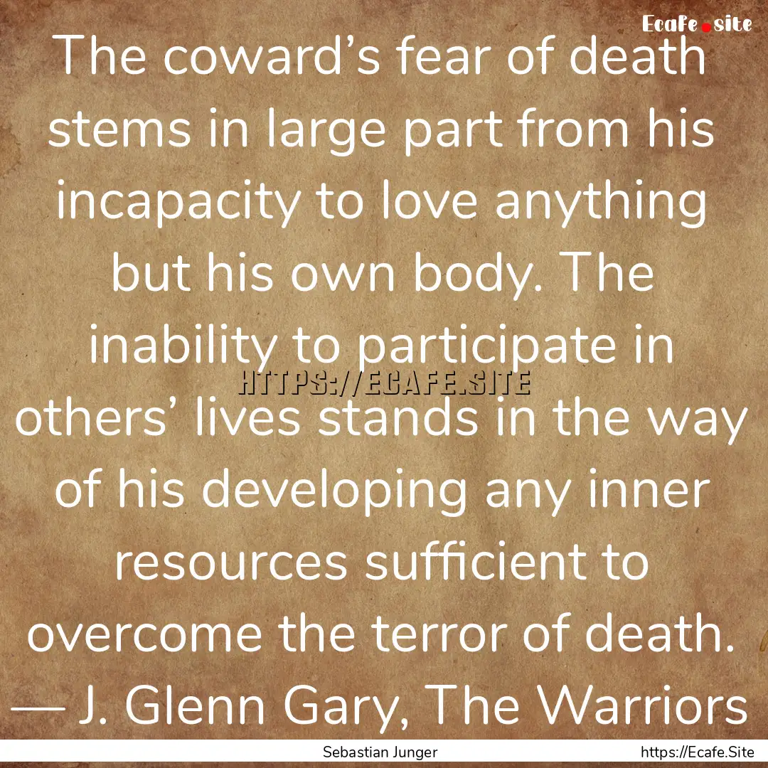 The coward’s fear of death stems in large.... : Quote by Sebastian Junger