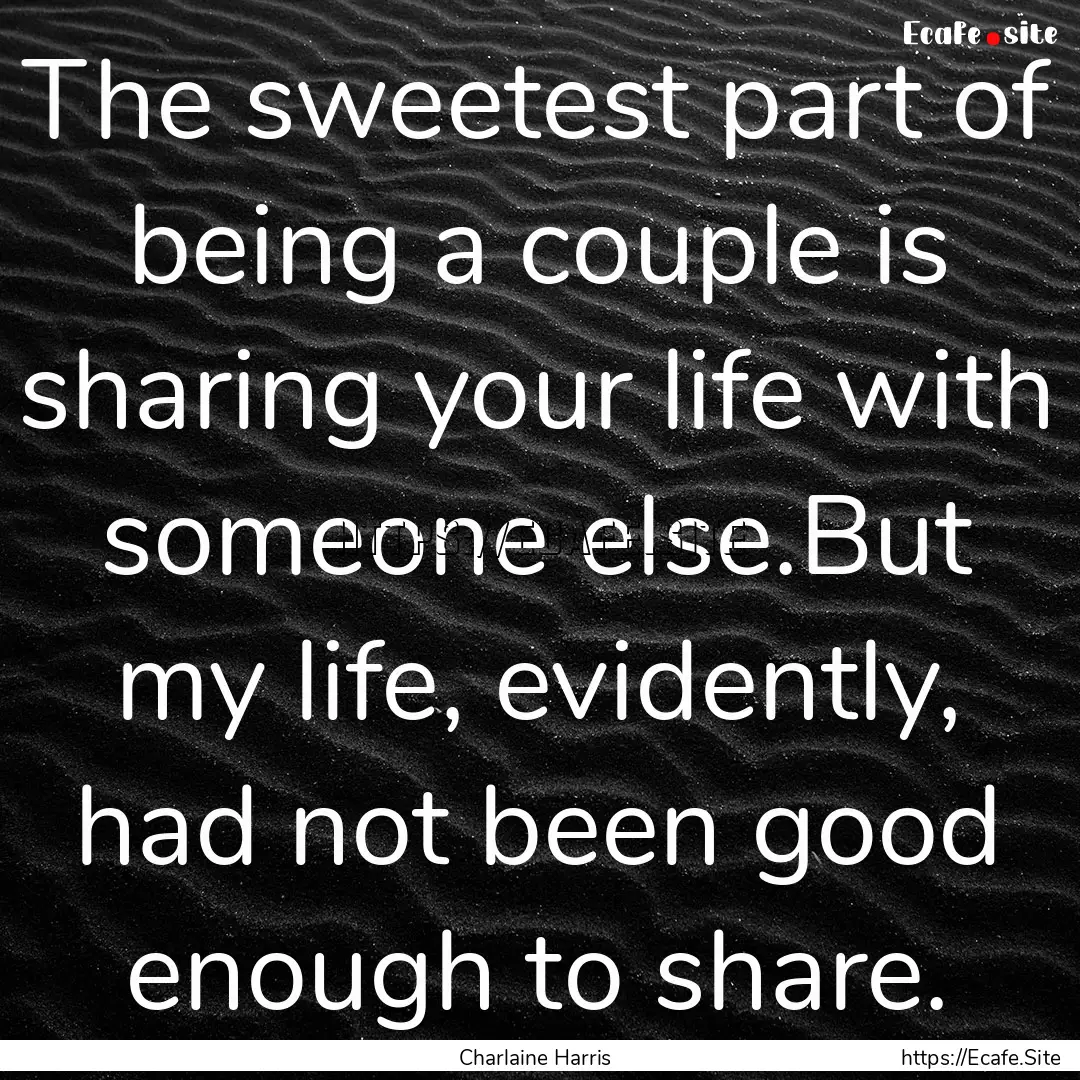 The sweetest part of being a couple is sharing.... : Quote by Charlaine Harris