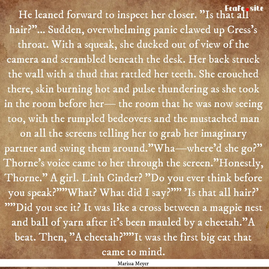 He leaned forward to inspect her closer..... : Quote by Marissa Meyer