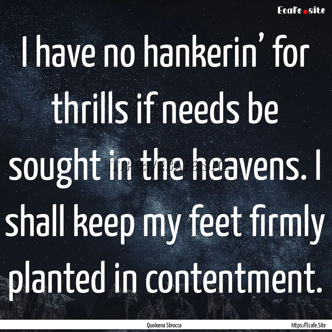 I have no hankerin’ for thrills if needs.... : Quote by Quoleena Sbrocca