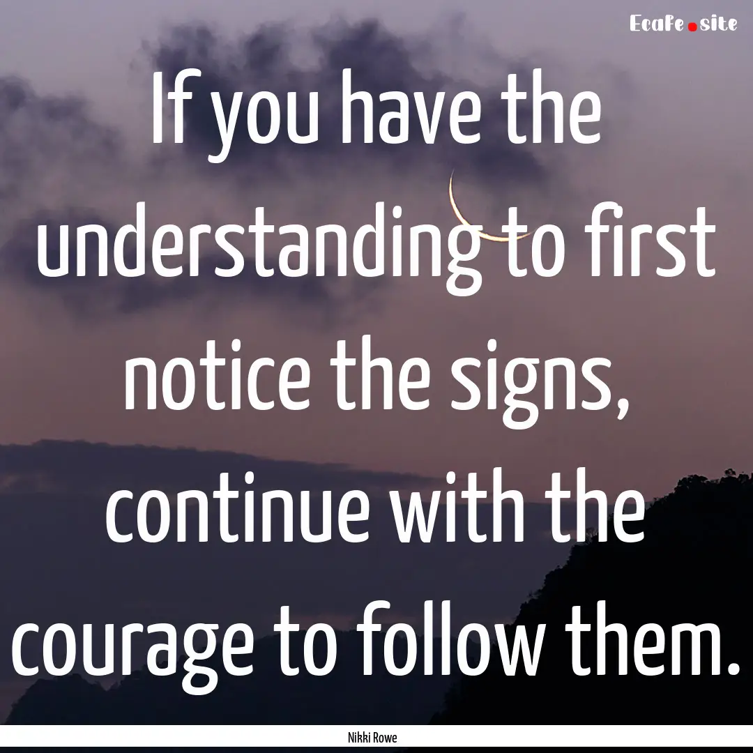 If you have the understanding to first notice.... : Quote by Nikki Rowe