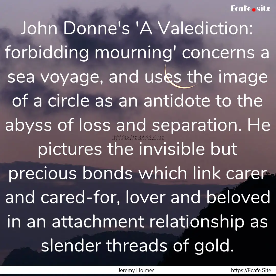 John Donne's 'A Valediction: forbidding mourning'.... : Quote by Jeremy Holmes