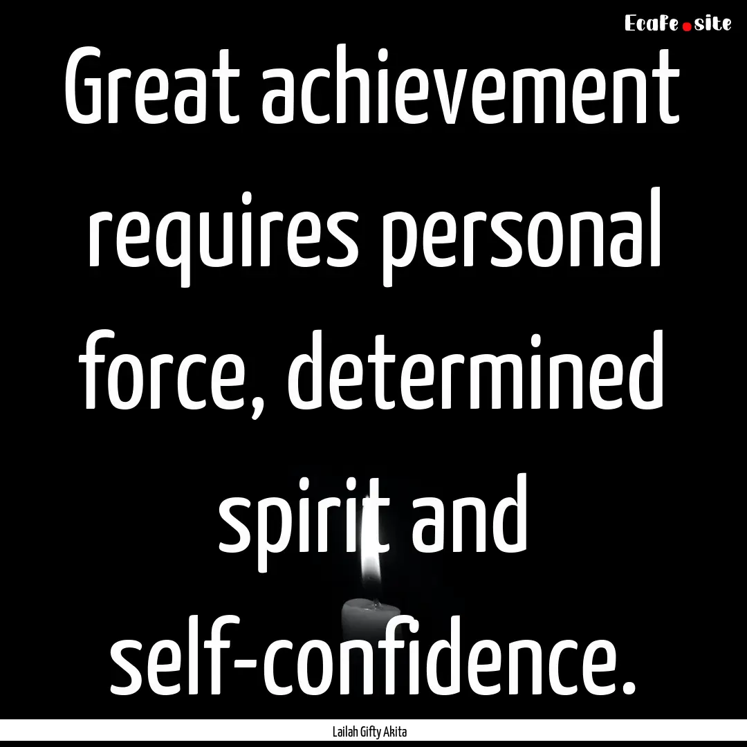 Great achievement requires personal force,.... : Quote by Lailah Gifty Akita