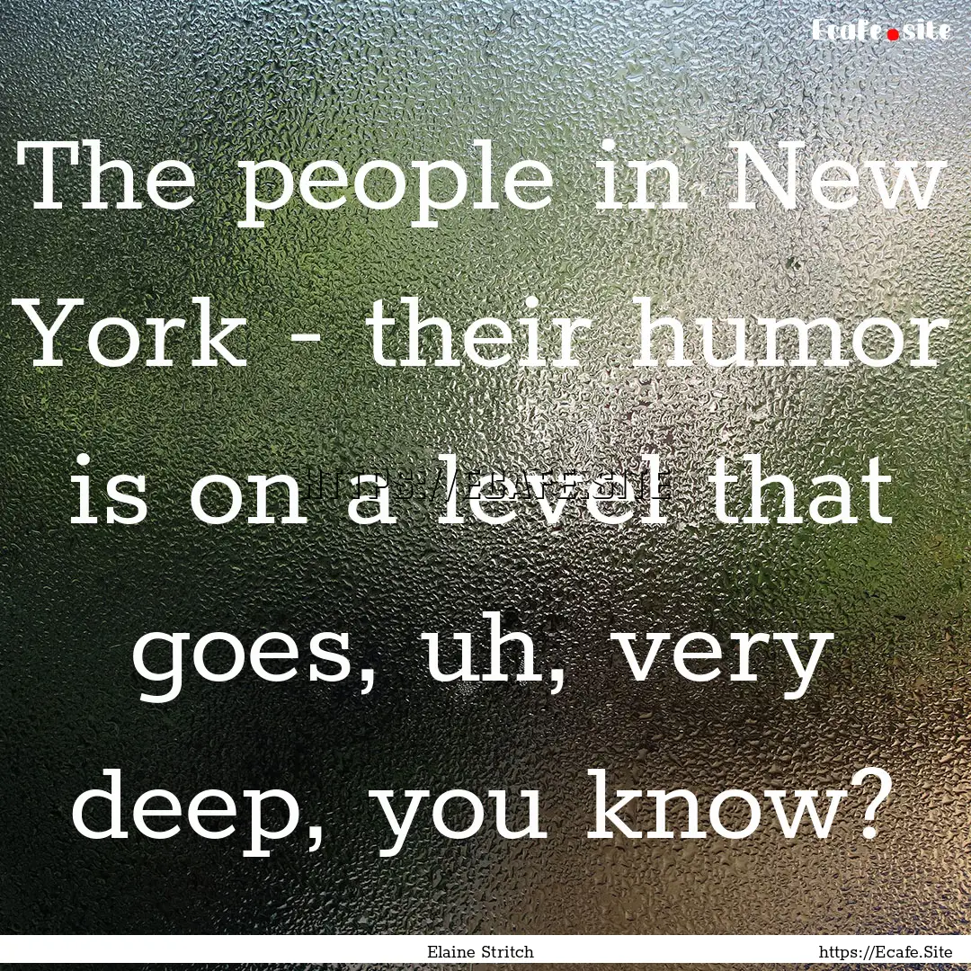 The people in New York - their humor is on.... : Quote by Elaine Stritch