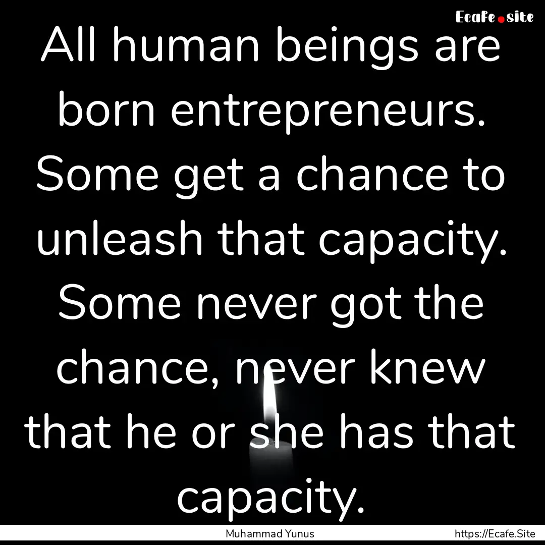 All human beings are born entrepreneurs..... : Quote by Muhammad Yunus