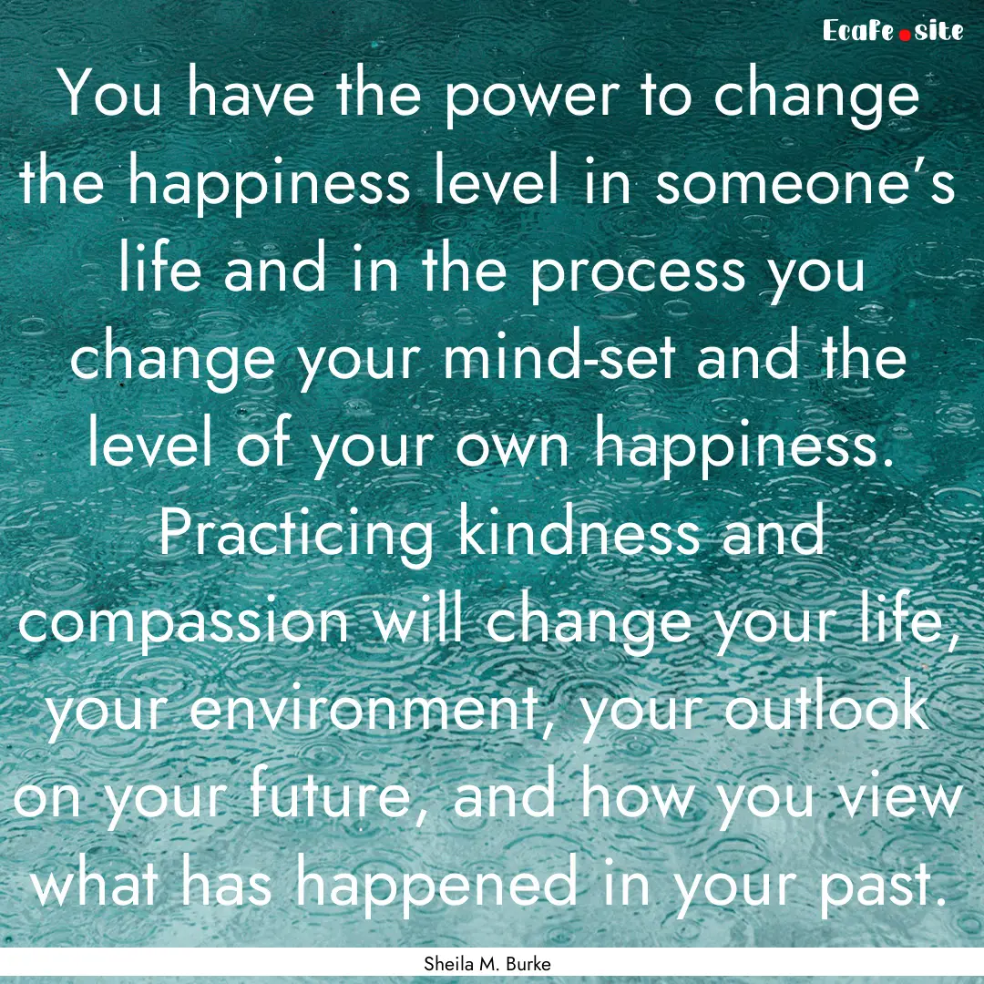 You have the power to change the happiness.... : Quote by Sheila M. Burke