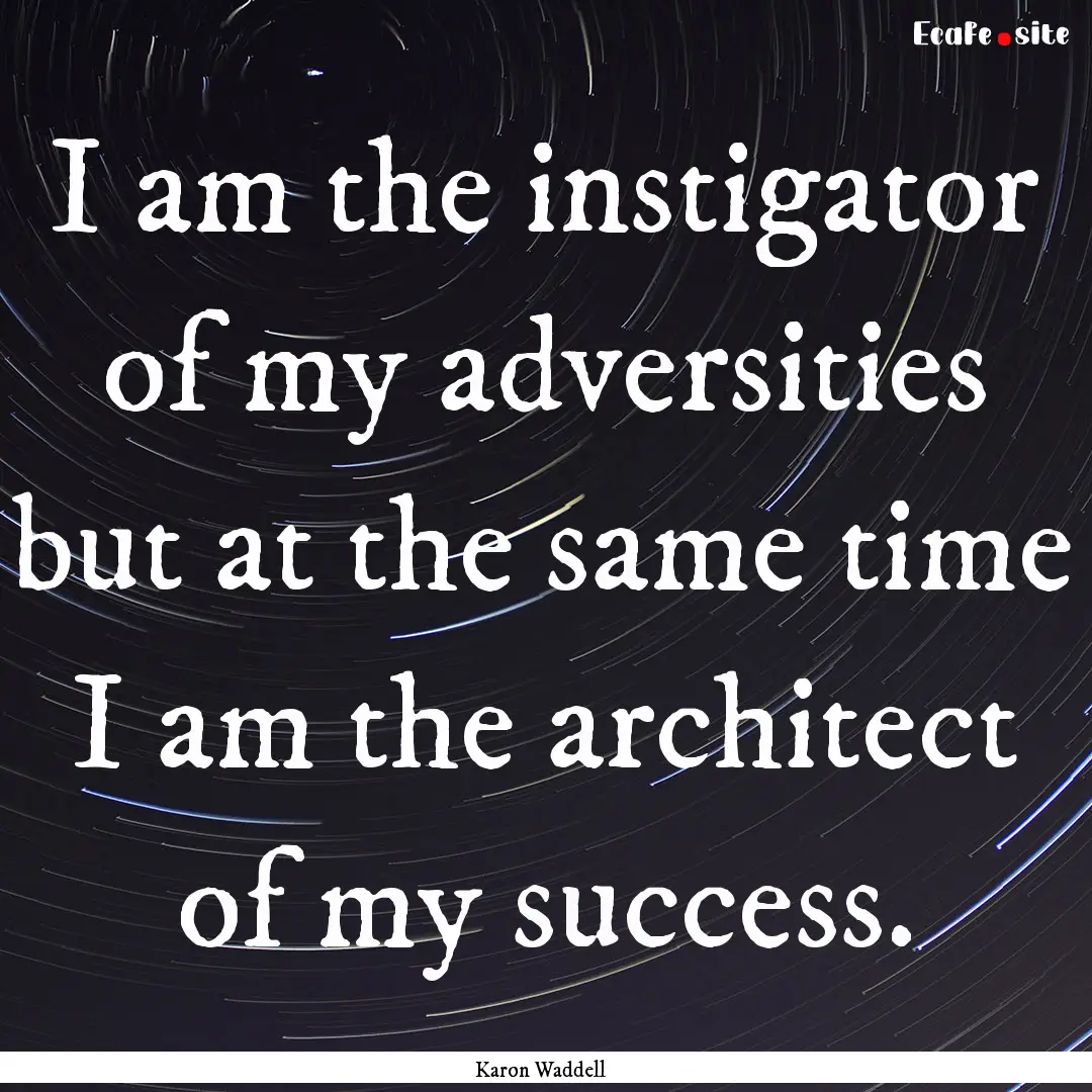 I am the instigator of my adversities but.... : Quote by Karon Waddell