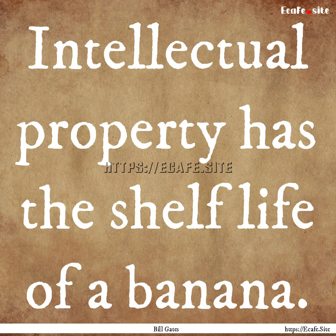 Intellectual property has the shelf life.... : Quote by Bill Gates