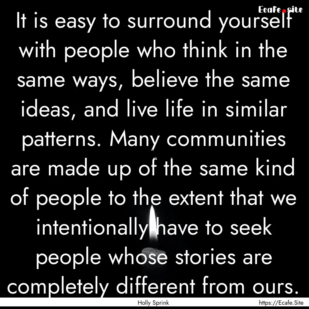 It is easy to surround yourself with people.... : Quote by Holly Sprink