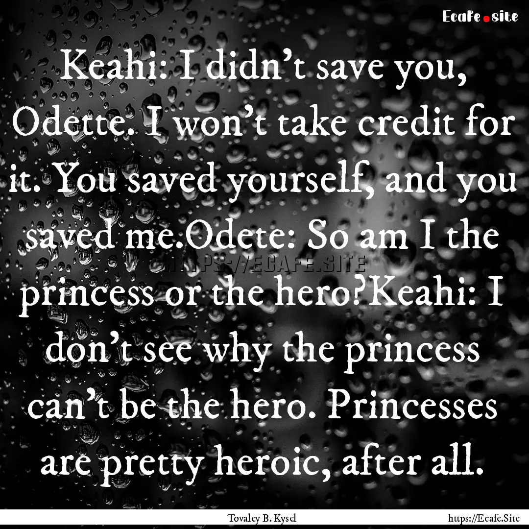 Keahi: I didn’t save you, Odette. I won’t.... : Quote by Tovaley B. Kysel