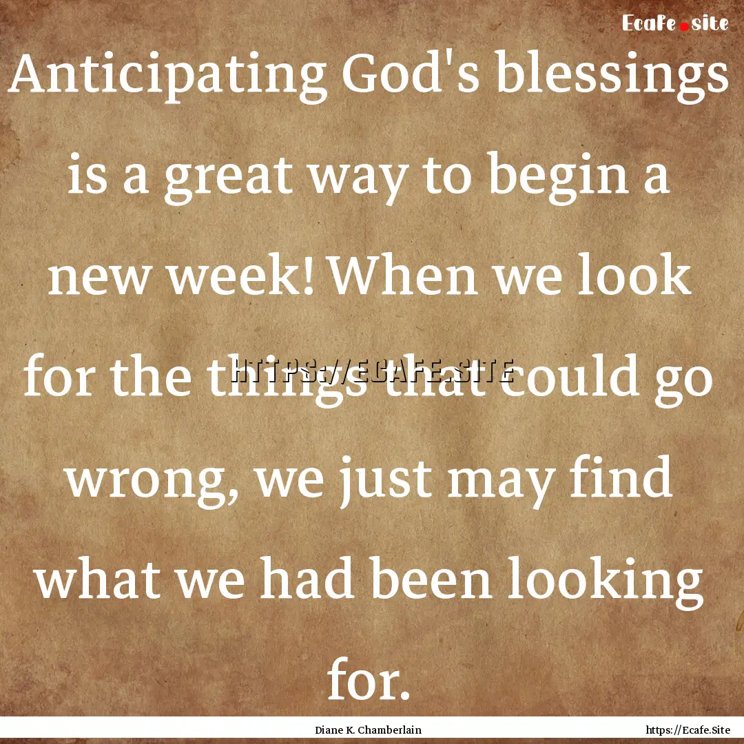 Anticipating God's blessings is a great way.... : Quote by Diane K. Chamberlain