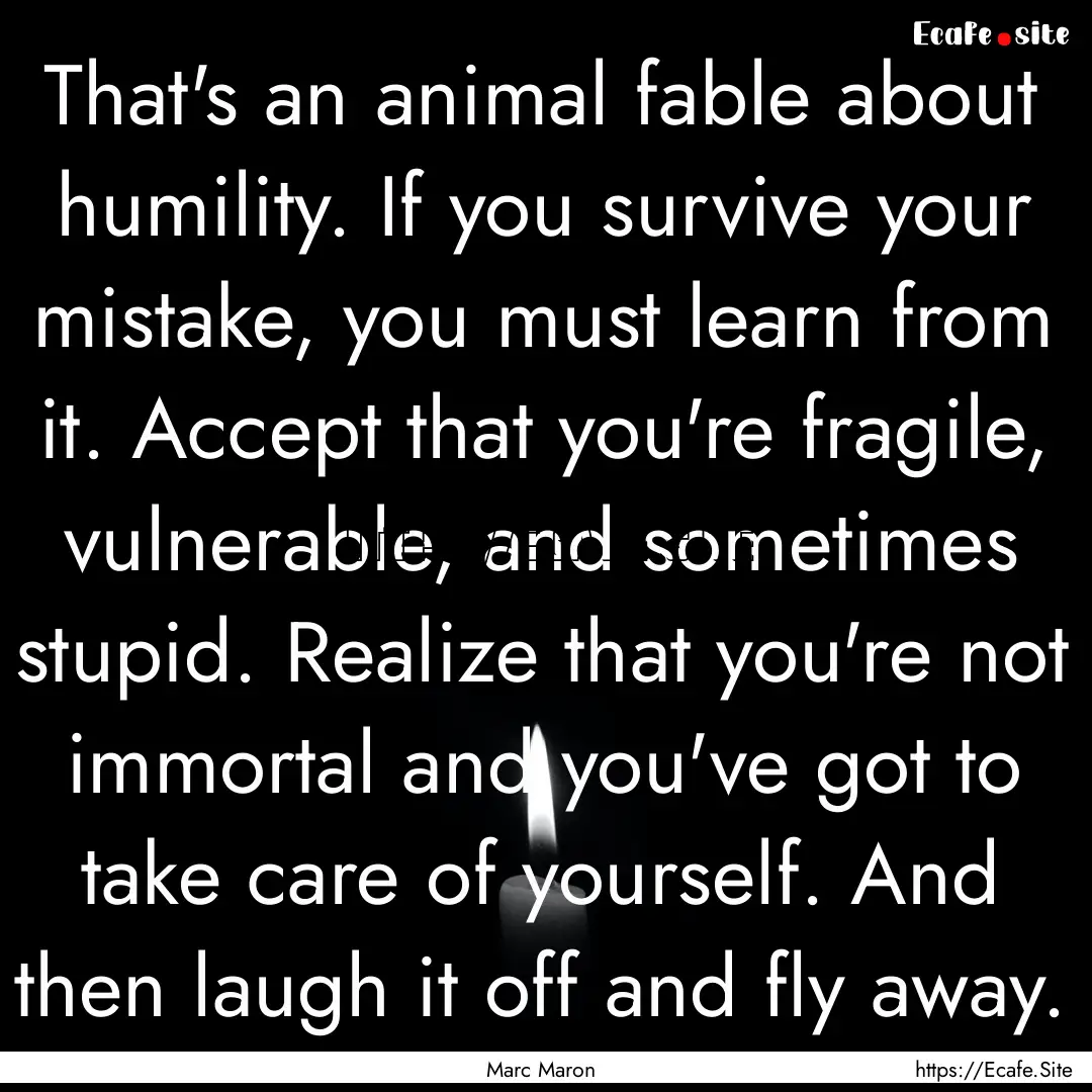 That's an animal fable about humility. If.... : Quote by Marc Maron