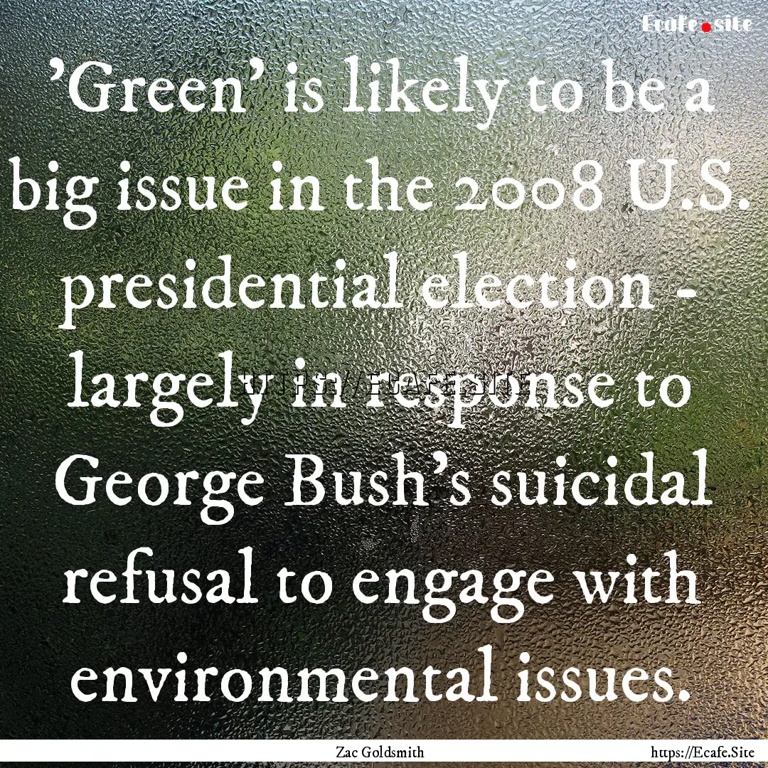 'Green' is likely to be a big issue in the.... : Quote by Zac Goldsmith