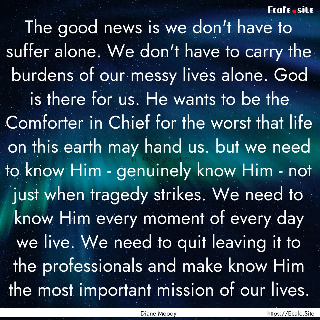 The good news is we don't have to suffer.... : Quote by Diane Moody