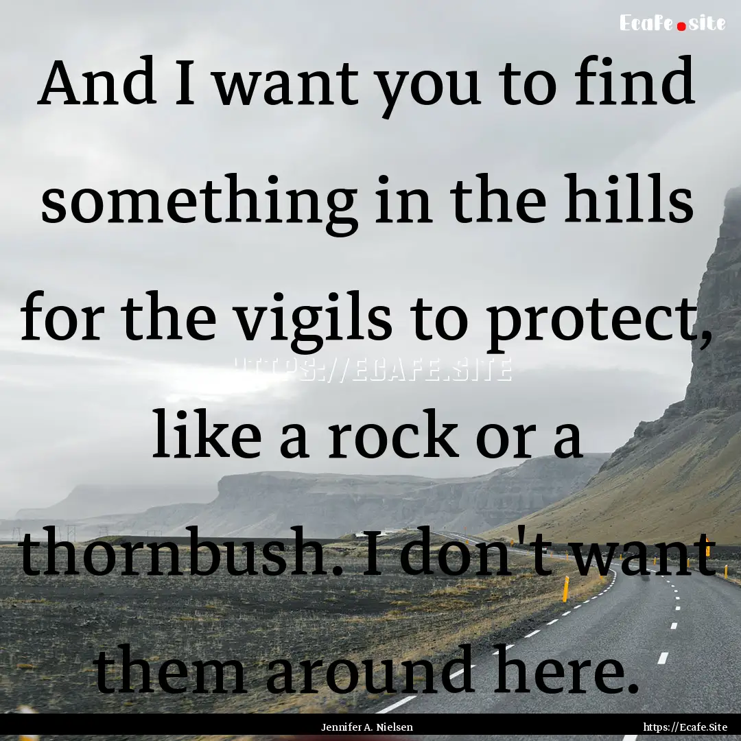 And I want you to find something in the hills.... : Quote by Jennifer A. Nielsen