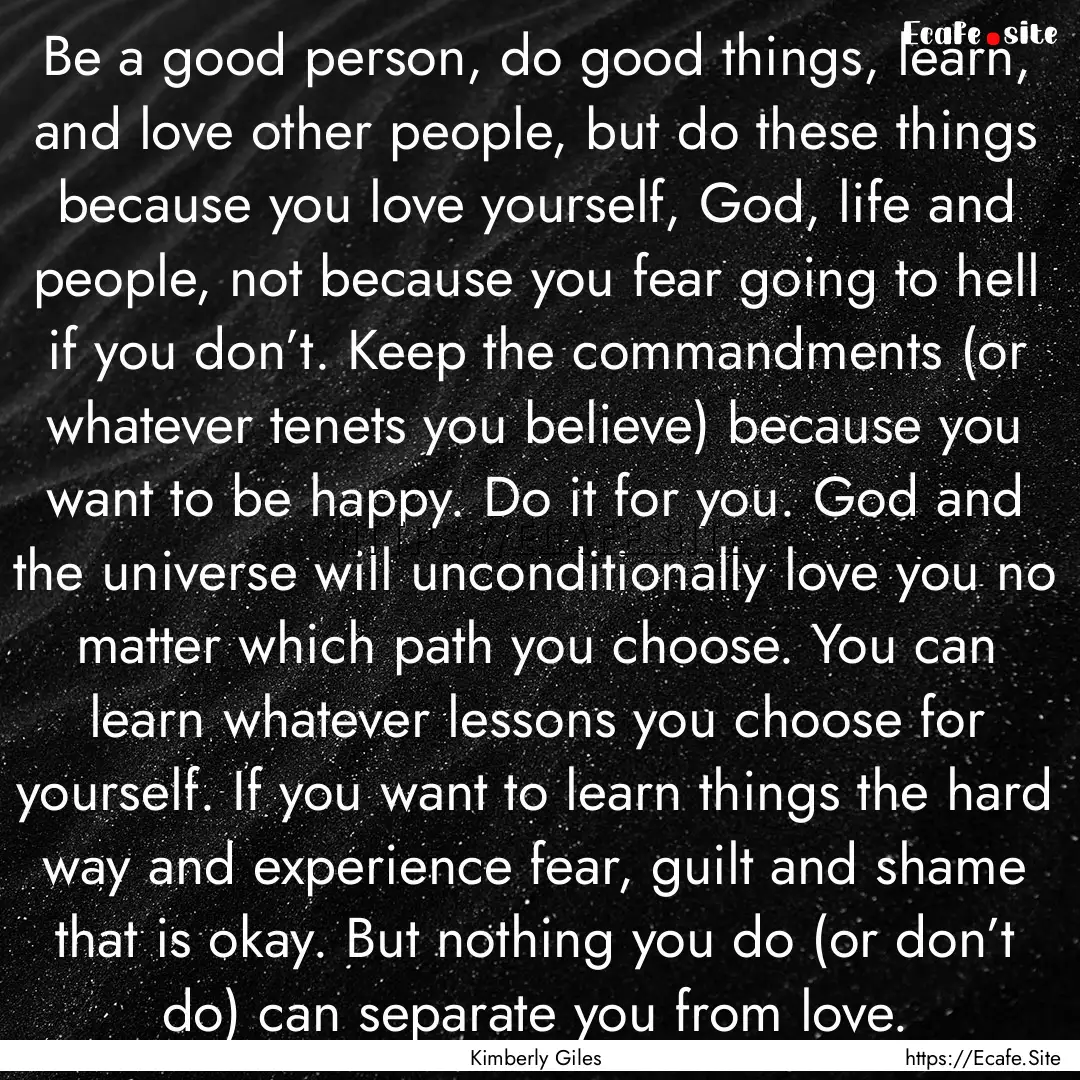 Be a good person, do good things, learn,.... : Quote by Kimberly Giles