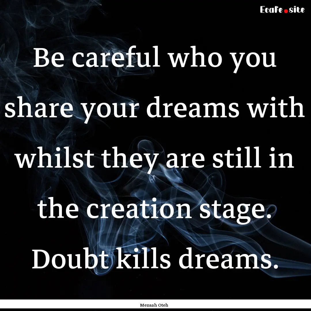 Be careful who you share your dreams with.... : Quote by Mensah Oteh