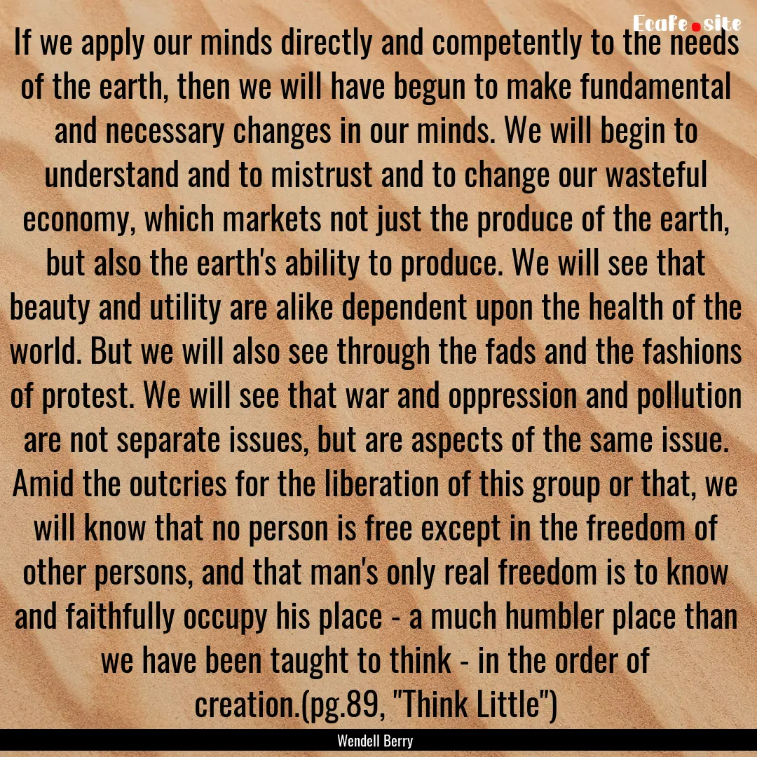 If we apply our minds directly and competently.... : Quote by Wendell Berry