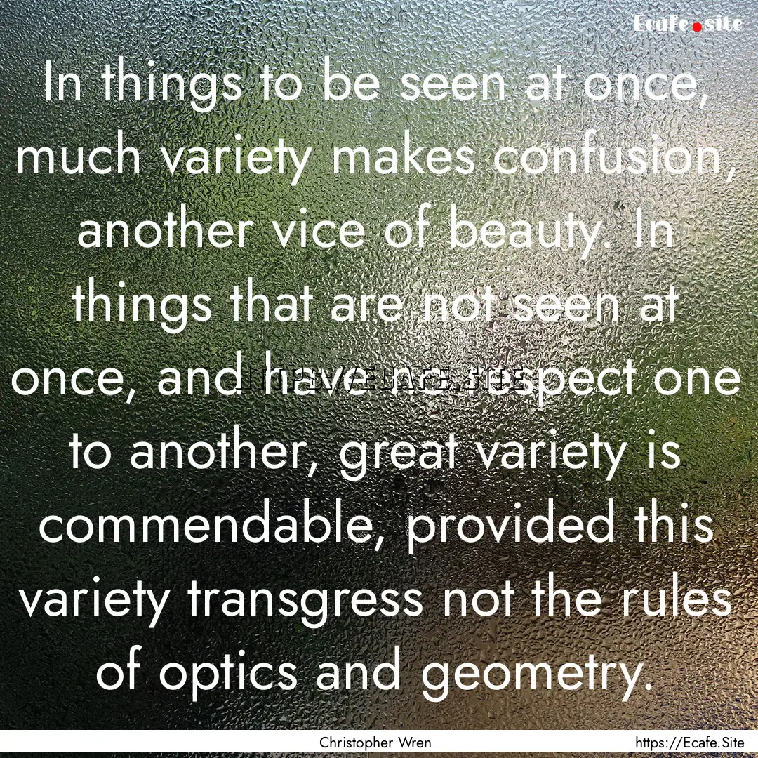 In things to be seen at once, much variety.... : Quote by Christopher Wren