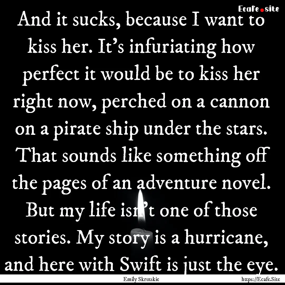 And it sucks, because I want to kiss her..... : Quote by Emily Skrutskie