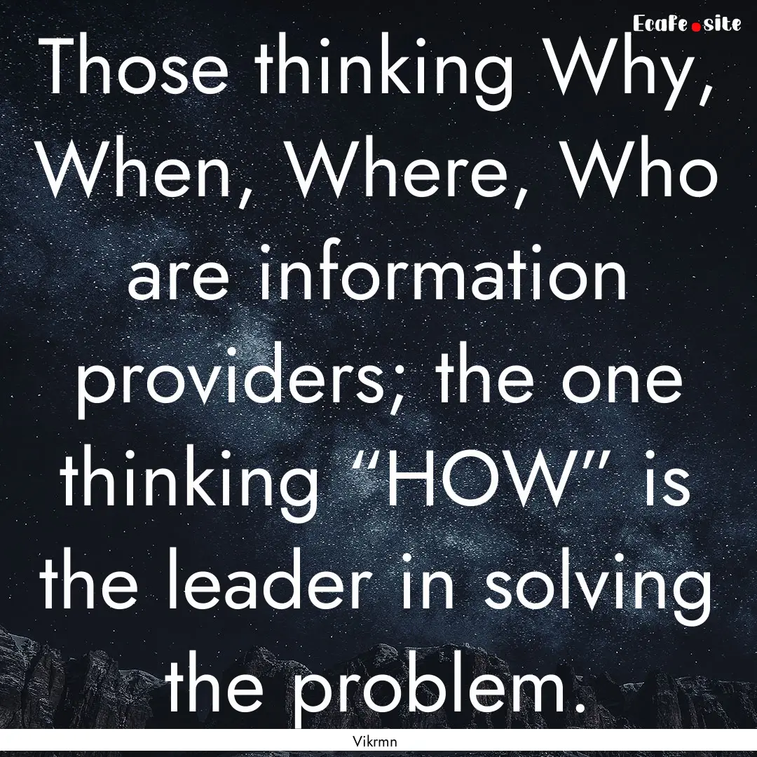 Those thinking Why, When, Where, Who are.... : Quote by Vikrmn