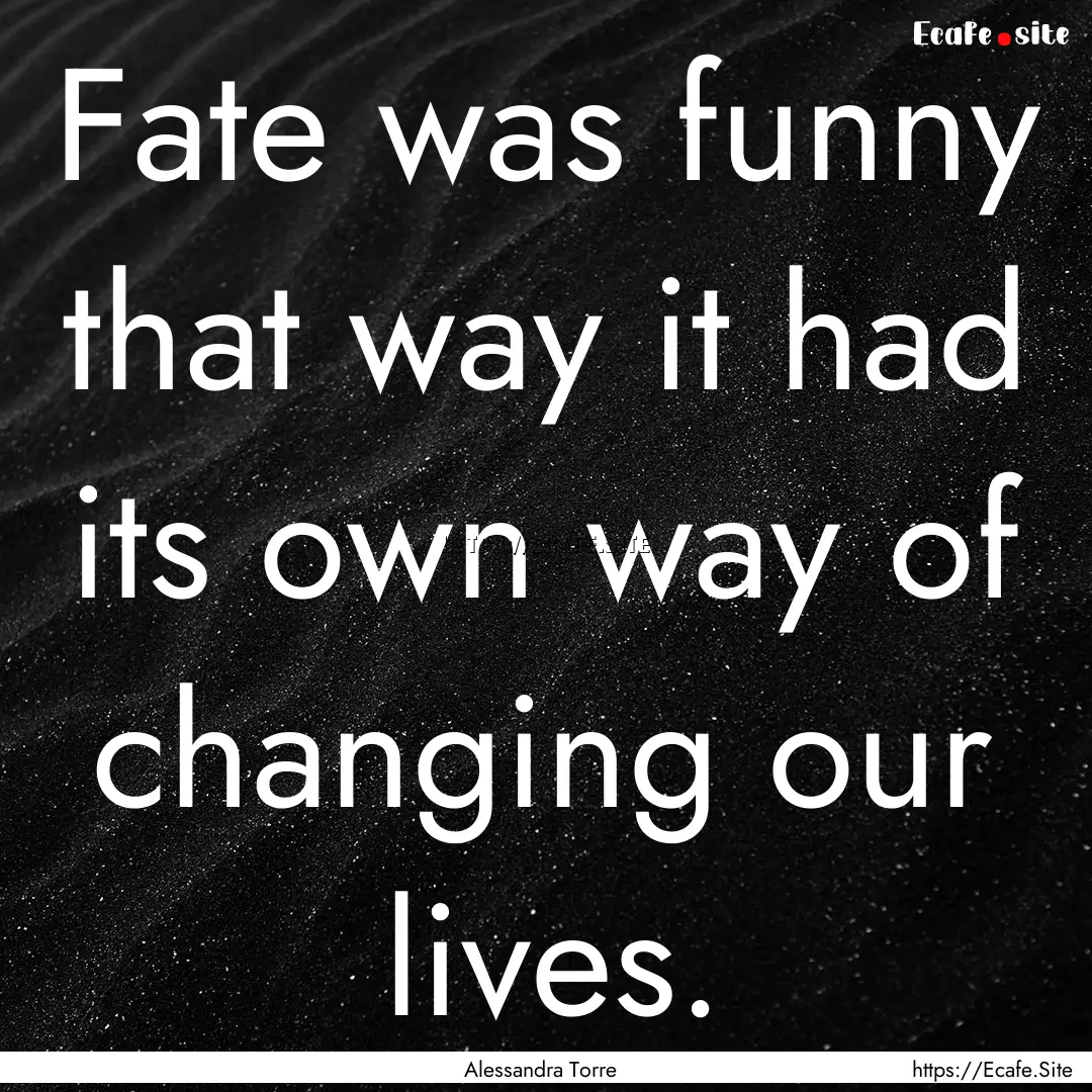 Fate was funny that way it had its own way.... : Quote by Alessandra Torre