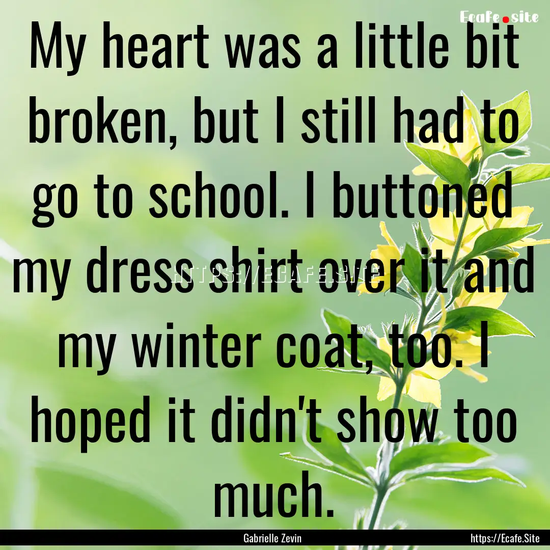 My heart was a little bit broken, but I still.... : Quote by Gabrielle Zevin