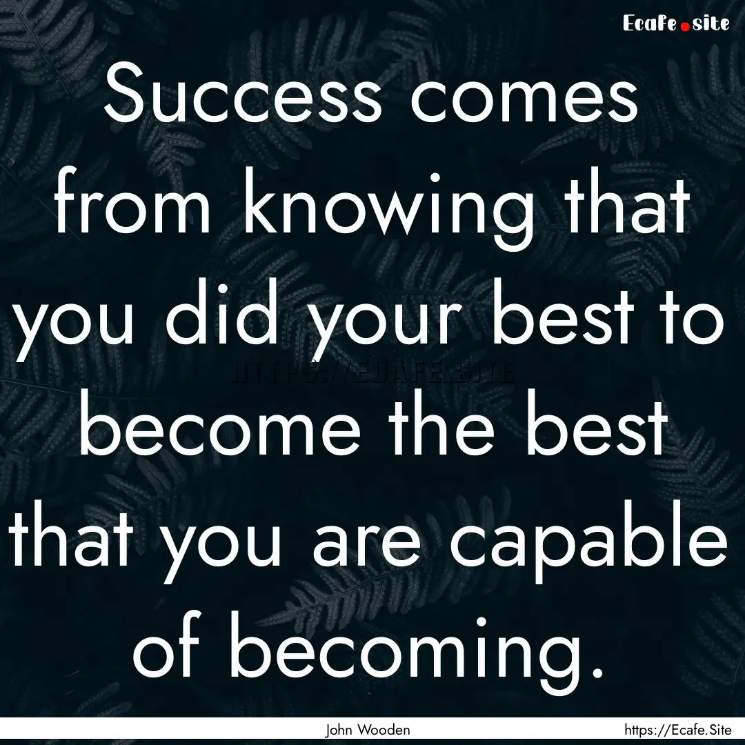 Success comes from knowing that you did your.... : Quote by John Wooden