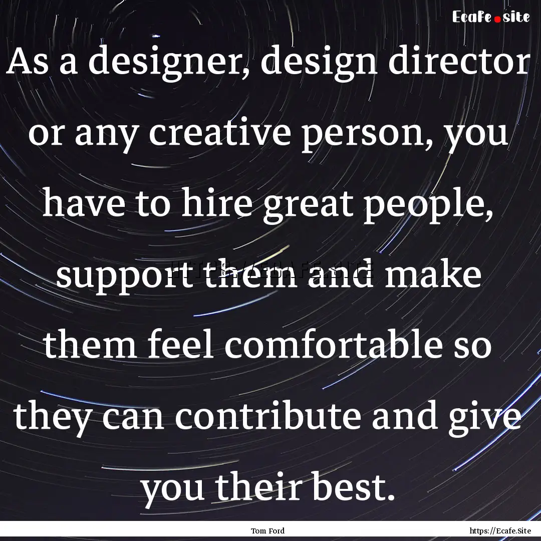 As a designer, design director or any creative.... : Quote by Tom Ford