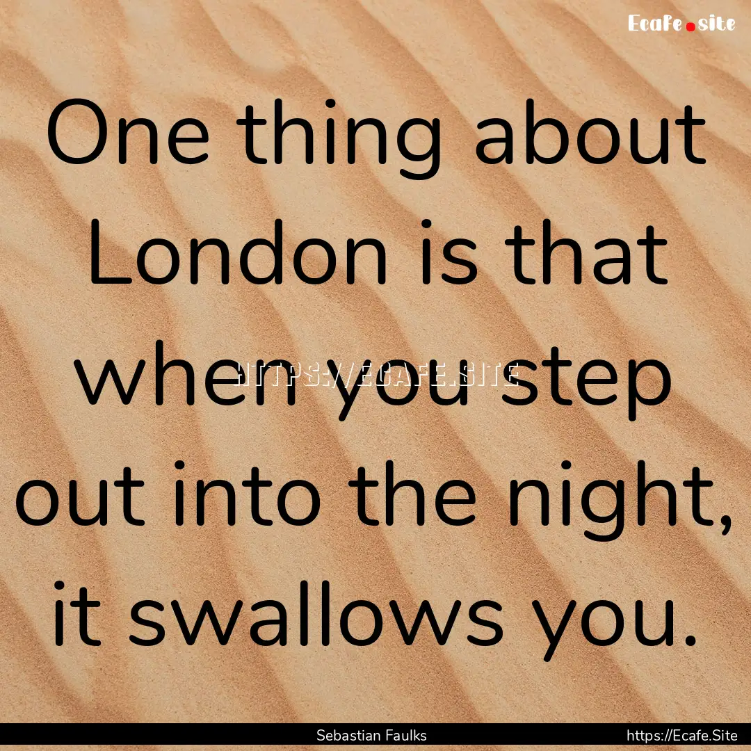 One thing about London is that when you step.... : Quote by Sebastian Faulks