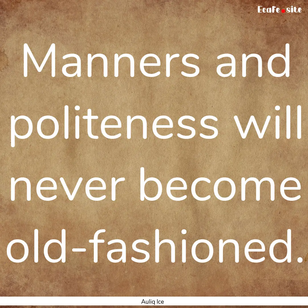 Manners and politeness will never become.... : Quote by Auliq Ice