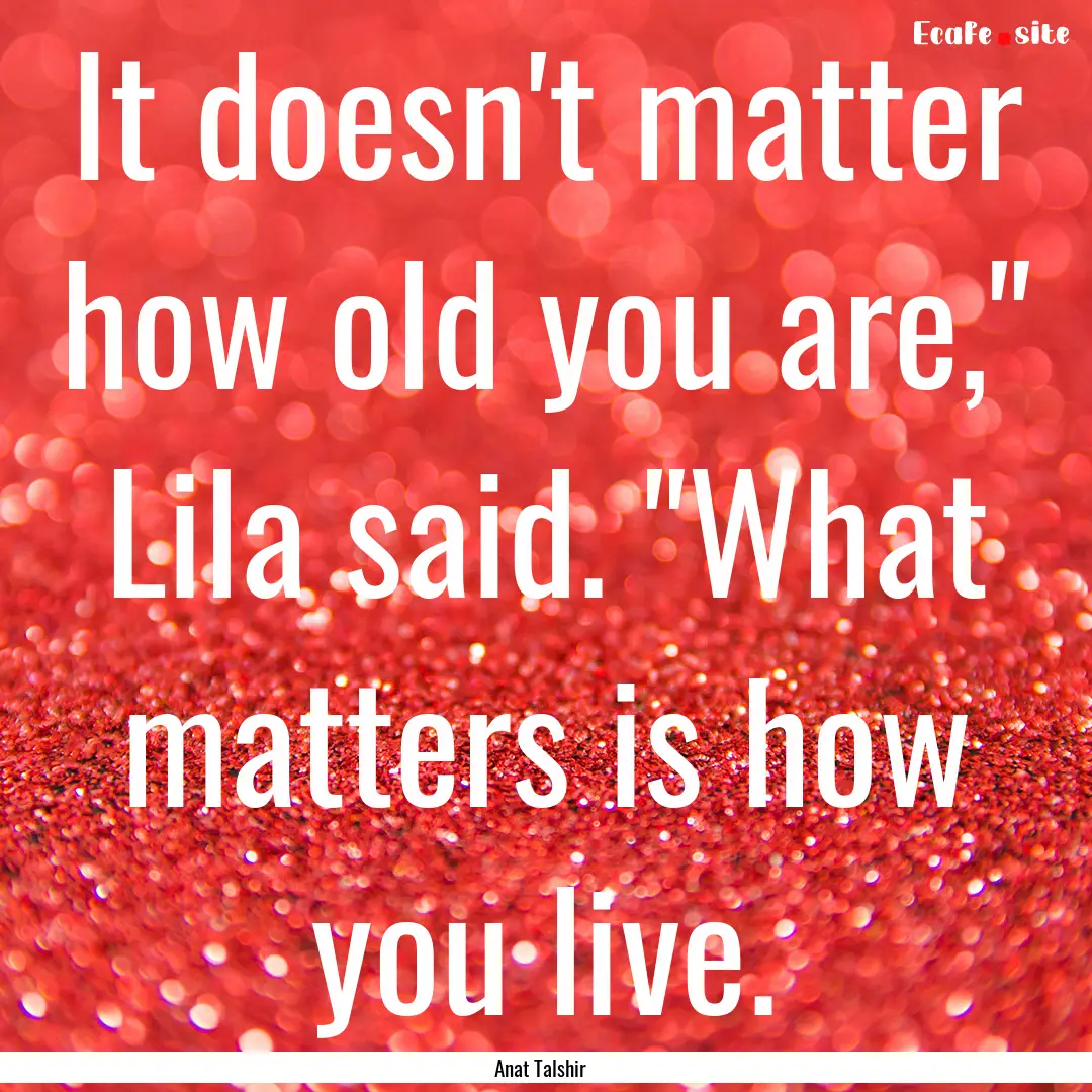 It doesn't matter how old you are,