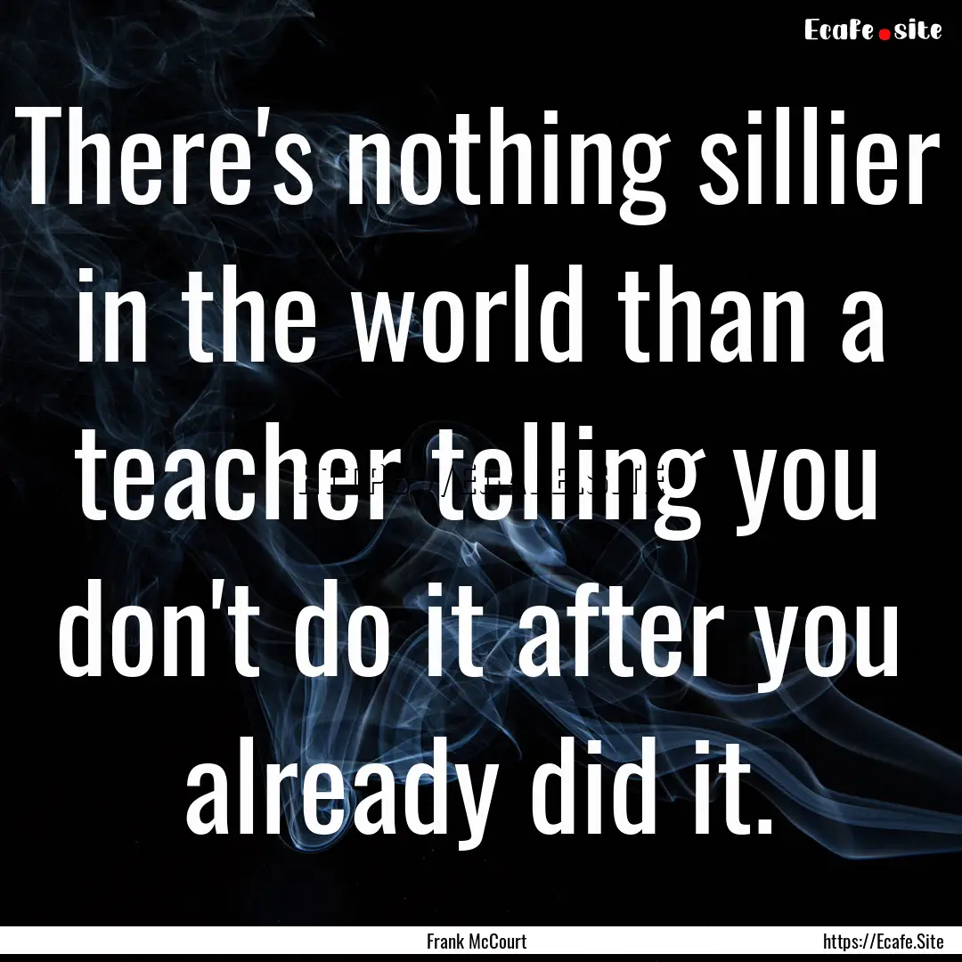 There's nothing sillier in the world than.... : Quote by Frank McCourt