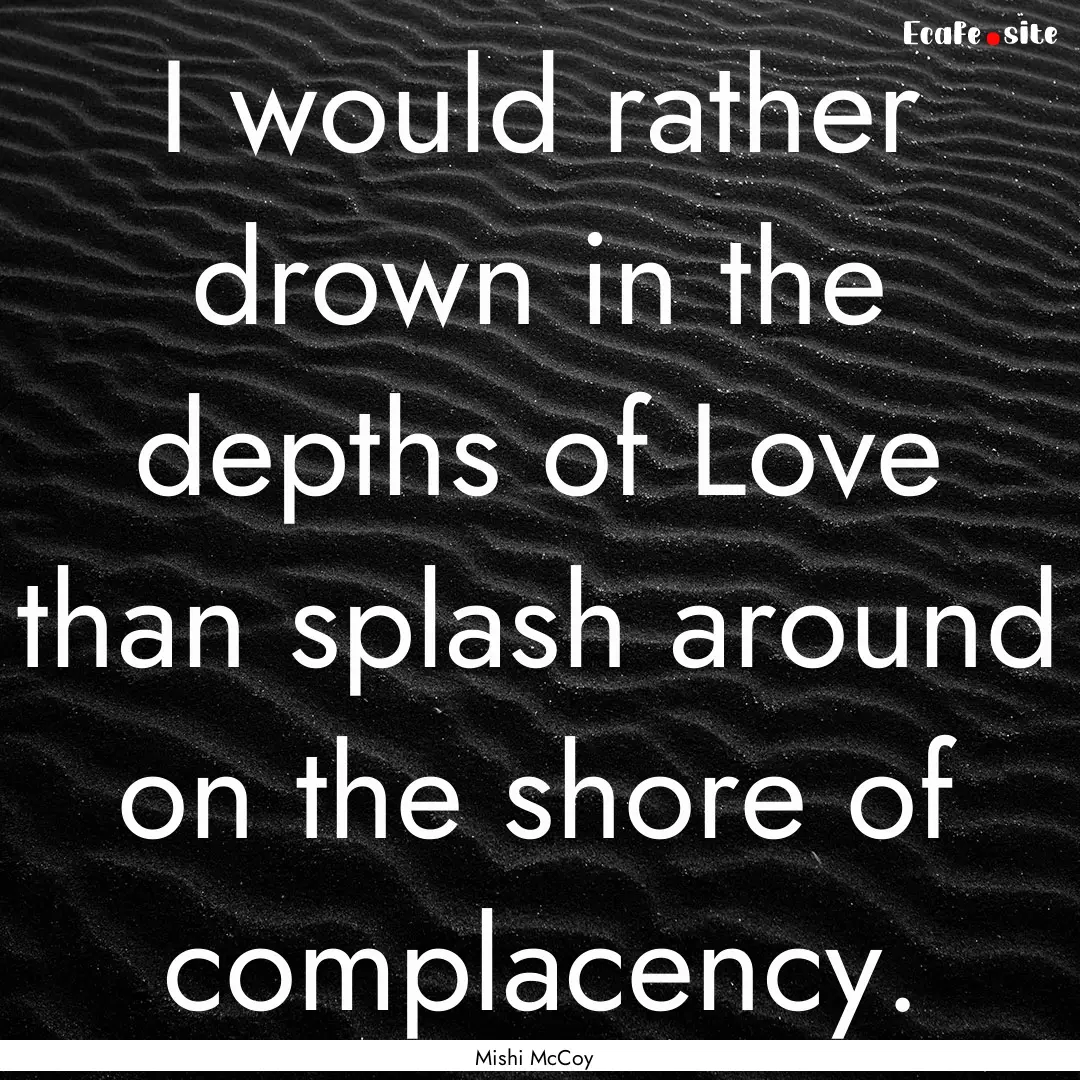 I would rather drown in the depths of Love.... : Quote by Mishi McCoy