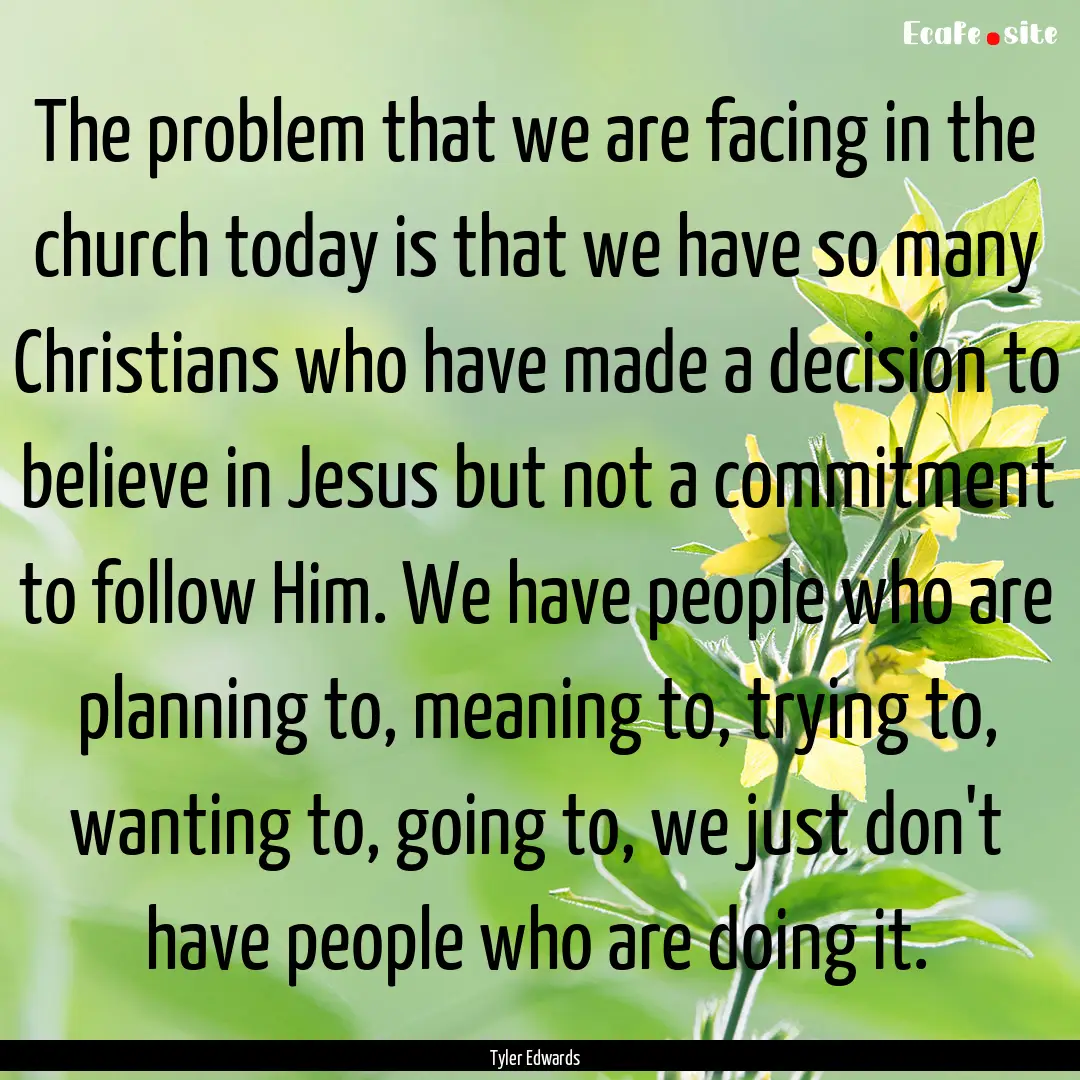 The problem that we are facing in the church.... : Quote by Tyler Edwards